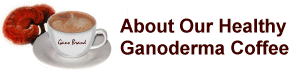 ABOUT GANODERMA COFFEE